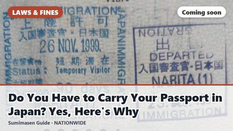 Do You Have to Carry Your Passport in Japan? Yes, Here's Why (coming soon)