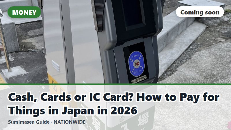 Cash, Cards or IC Card? How to Pay for Things in Japan in 2026 (coming soon)