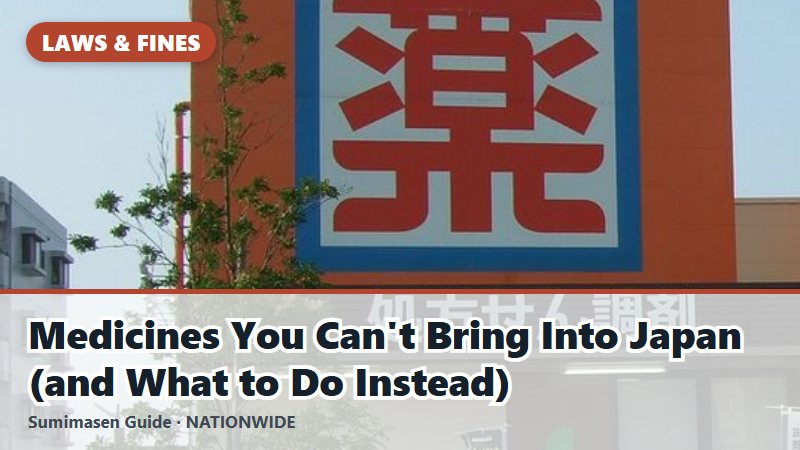 Medicines You Can't Bring Into Japan (and What to Do Instead)