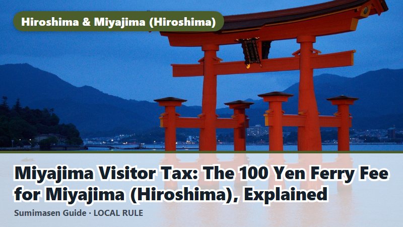 Miyajima Visitor Tax: The 100 Yen Ferry Fee for Miyajima (Hiroshima), Explained