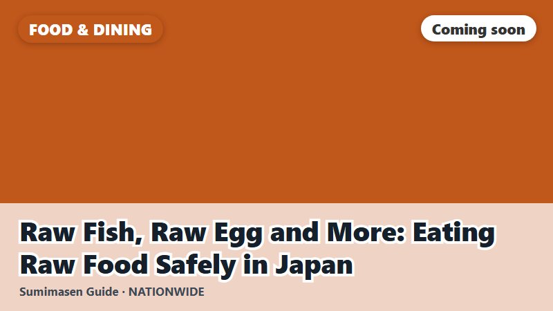 Raw Fish, Raw Egg and More: Eating Raw Food Safely in Japan (coming soon)